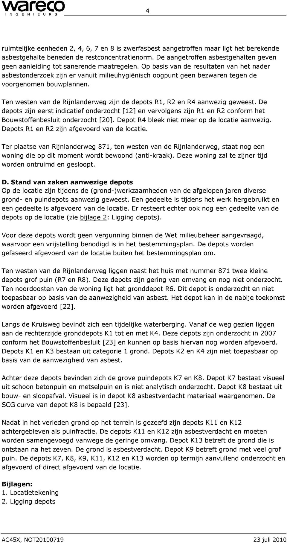 Op basis van de resultaten van het nader asbestonderzoek zijn er vanuit milieuhygiënisch oogpunt geen bezwaren tegen de voorgenomen bouwplannen.