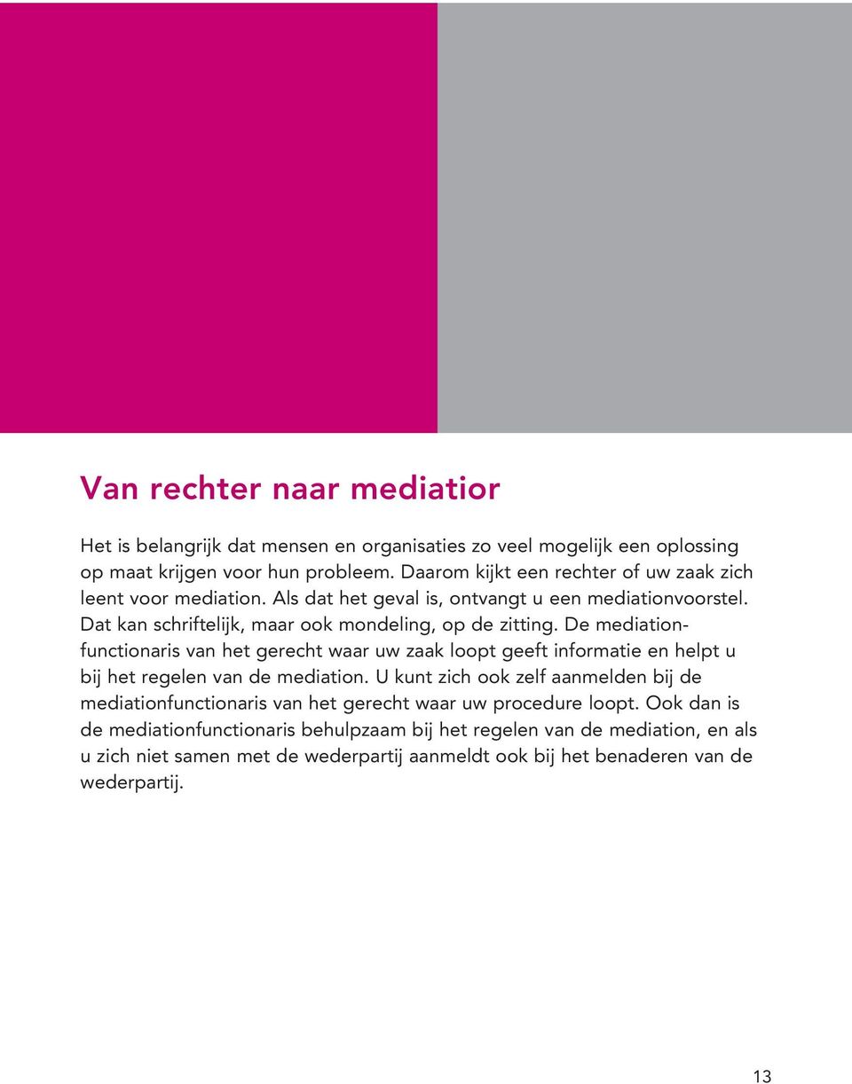 De mediationfunctionaris van het gerecht waar uw zaak loopt geeft informatie en helpt u bij het regelen van de mediation.