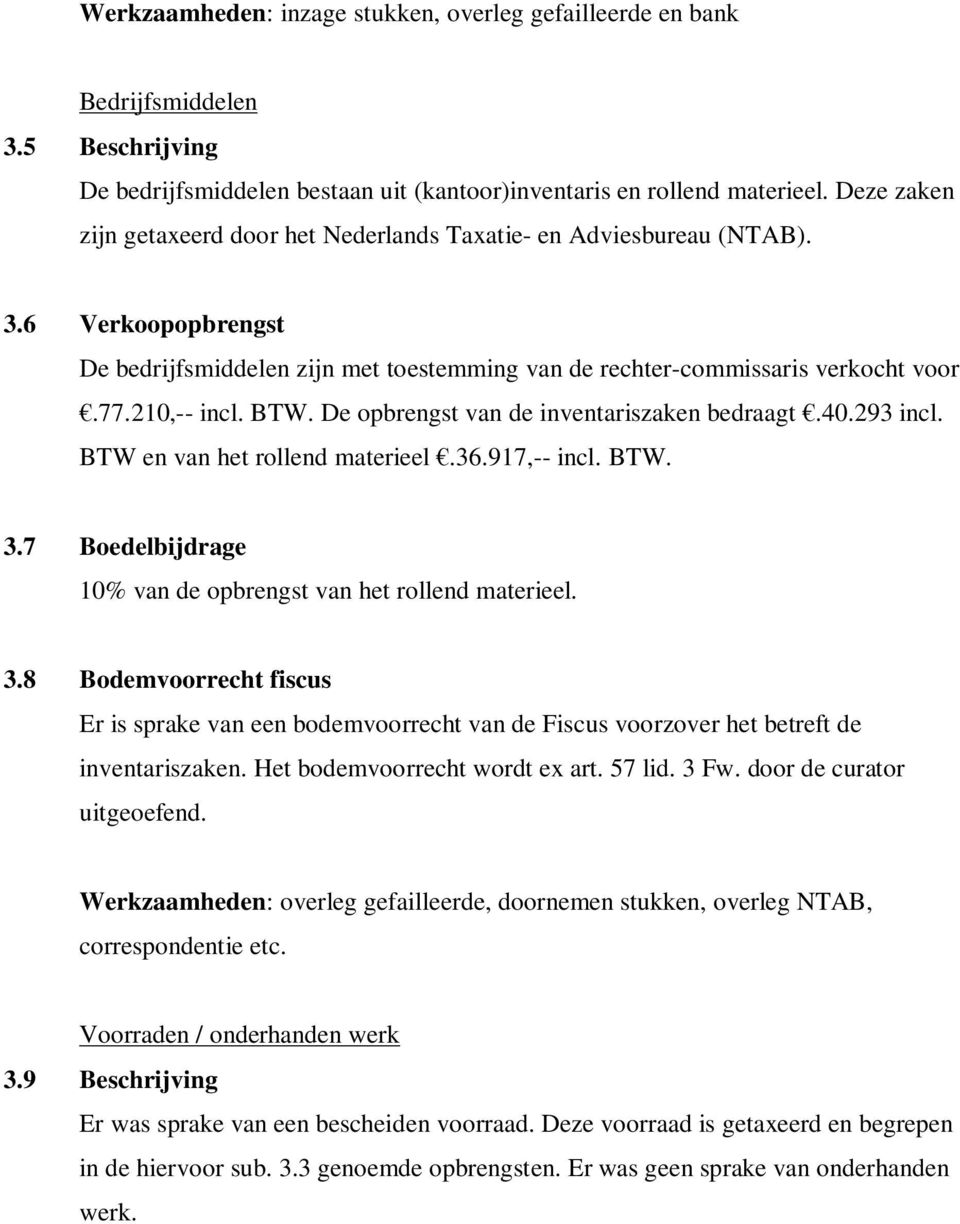 BTW. De opbrengst van de inventariszaken bedraagt.40.293 incl. BTW en van het rollend materieel.36.917,-- incl. BTW. 3.