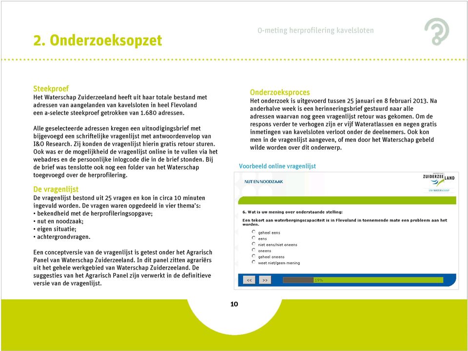 Zij konden de vragenlijst hierin gratis retour sturen. Ook was er de mogelijkheid de vragenlijst online in te vullen via het webadres en de persoonlijke inlogcode die in de brief stonden.