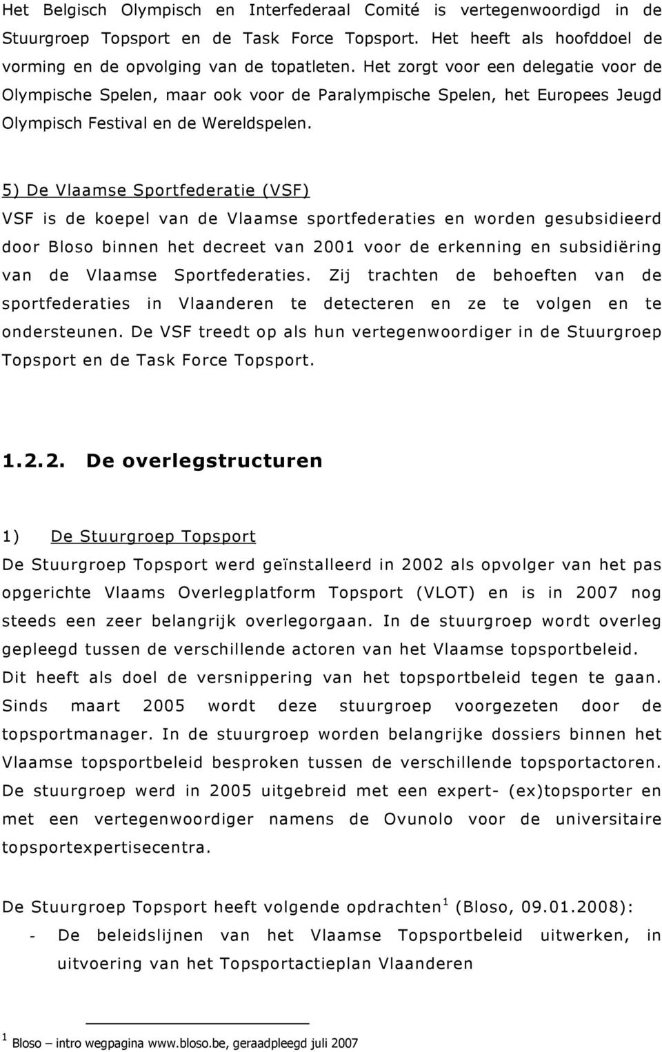 5) De Vlaamse Sportfederatie (VSF) VSF is de koepel van de Vlaamse sportfederaties en worden gesubsidieerd door Bloso binnen het decreet van 2001 voor de erkenning en subsidiëring van de Vlaamse