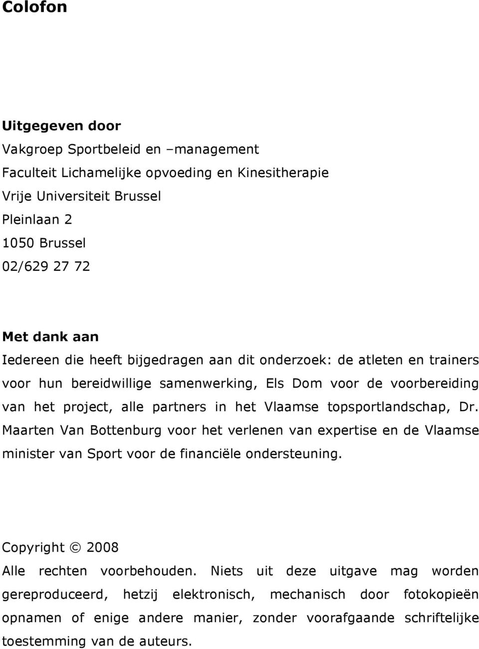 topsportlandschap, Dr. Maarten Van Bottenburg voor het verlenen van expertise en de Vlaamse minister van Sport voor de financiële ondersteuning. Copyright 2008 Alle rechten voorbehouden.