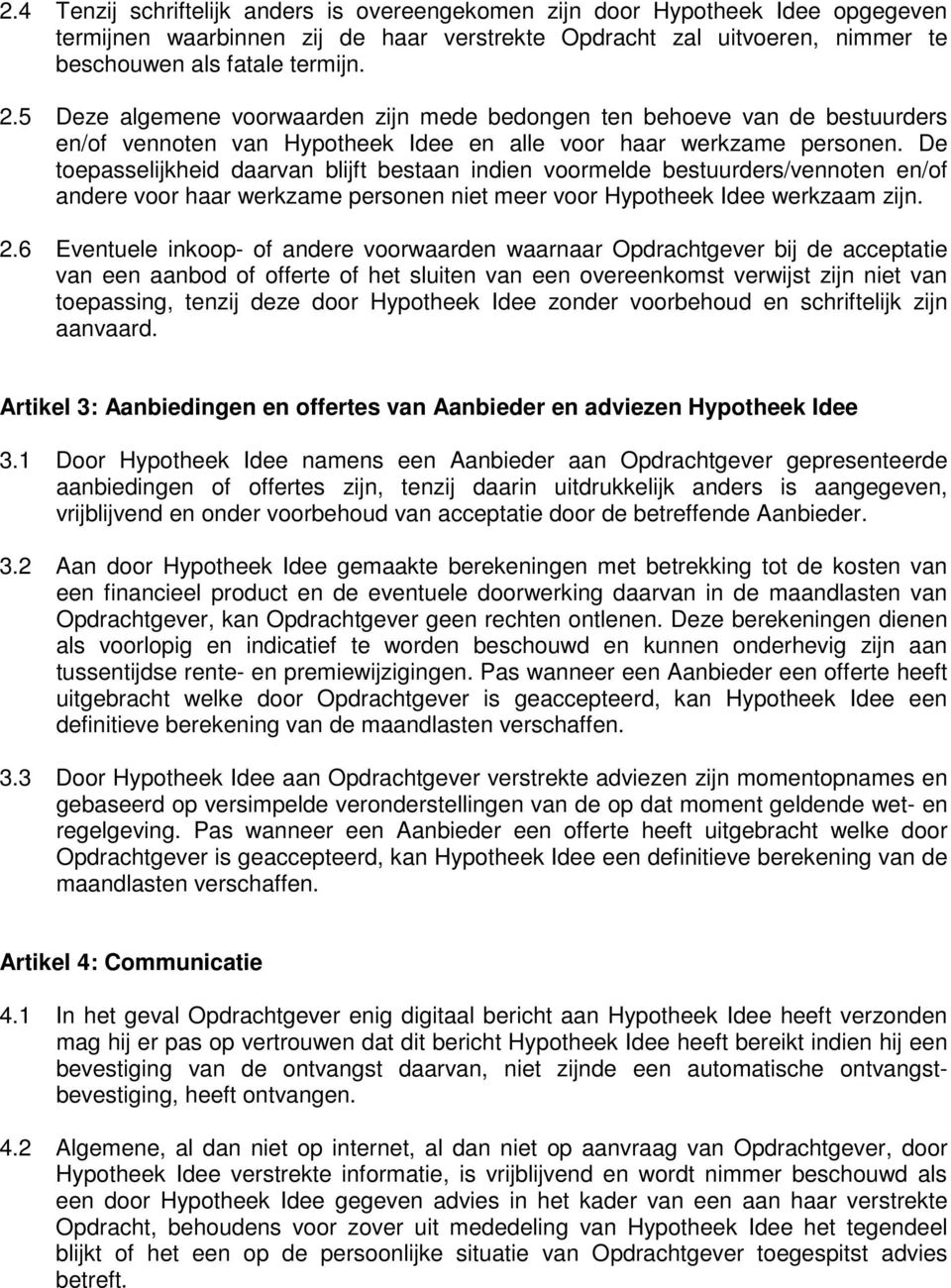 De toepasselijkheid daarvan blijft bestaan indien voormelde bestuurders/vennoten en/of andere voor haar werkzame personen niet meer voor Hypotheek Idee werkzaam zijn. 2.