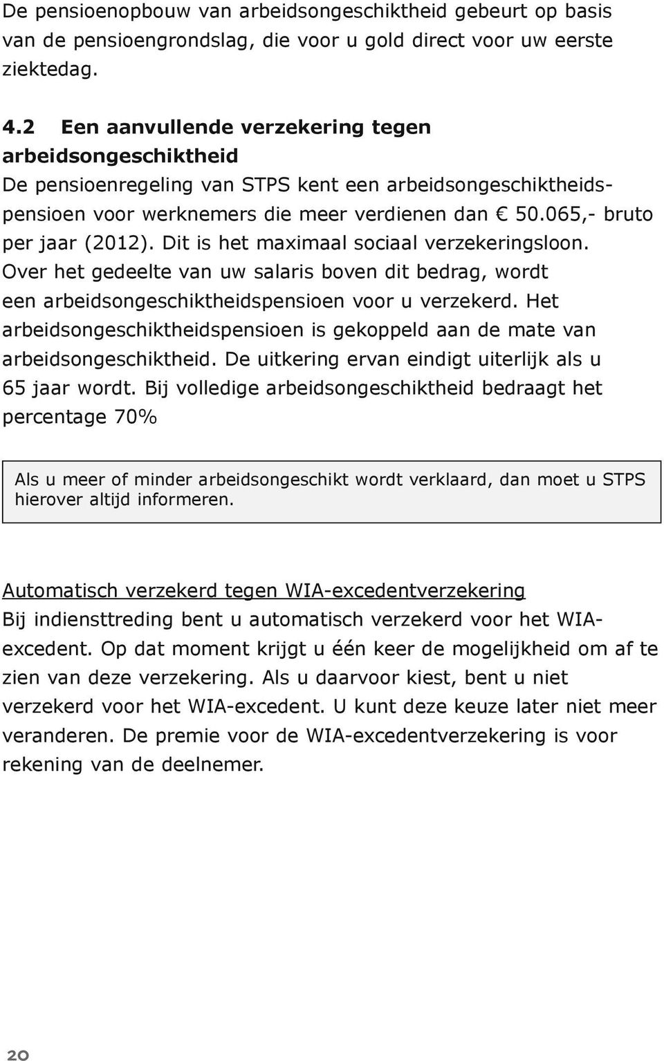 Dit is het maximaal sociaal verzekeringsloon. Over het gedeelte van uw salaris boven dit bedrag, wordt een arbeidsongeschiktheidspensioen voor u verzekerd.