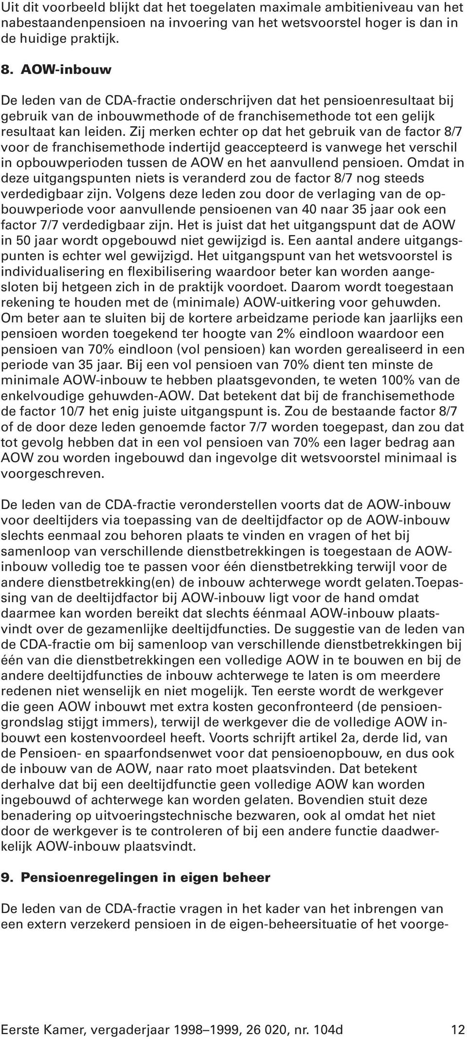 Zij merken echter op dat het gebruik van de factor 8/7 voor de franchisemethode indertijd geaccepteerd is vanwege het verschil in opbouwperioden tussen de AOW en het aanvullend pensioen.