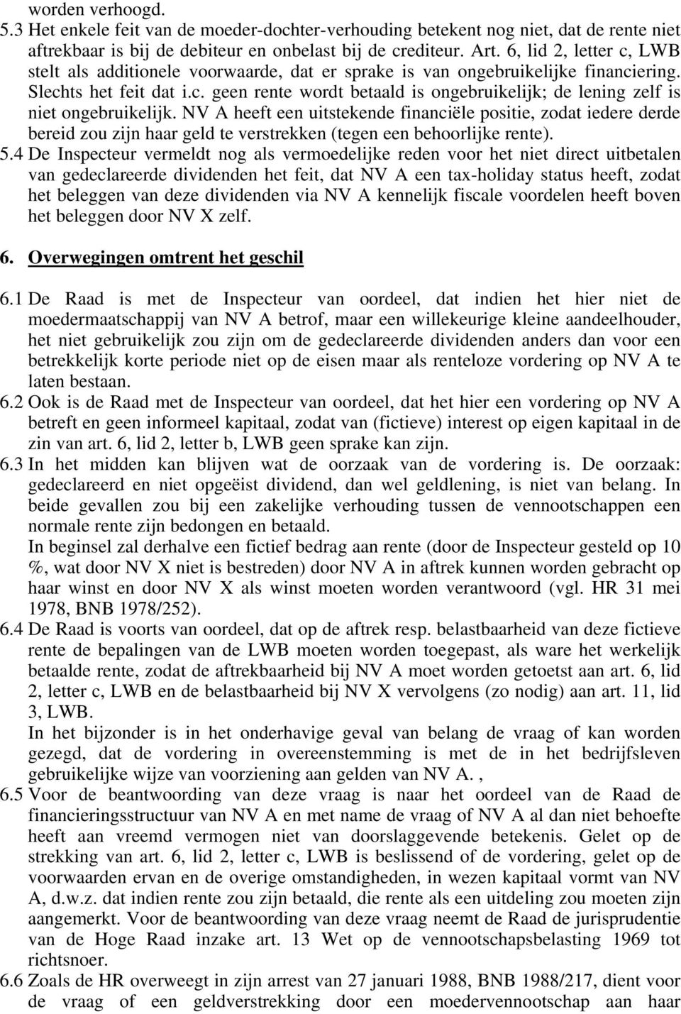 NV A heeft een uitstekende financiële positie, zodat iedere derde bereid zou zijn haar geld te verstrekken (tegen een behoorlijke rente). 5.