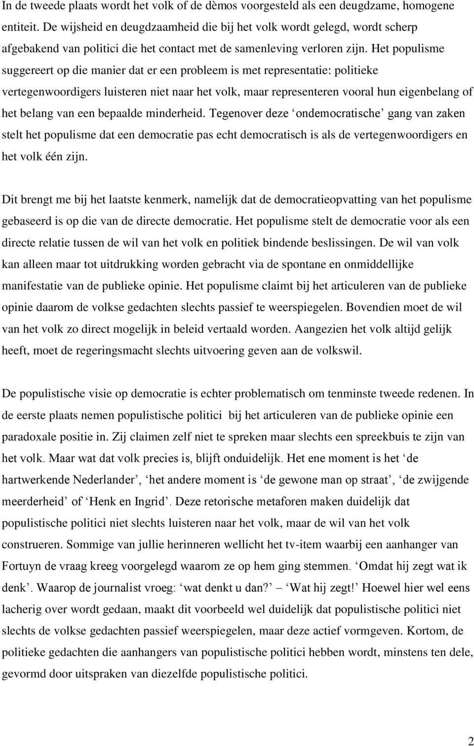 Het populisme suggereert op die manier dat er een probleem is met representatie: politieke vertegenwoordigers luisteren niet naar het volk, maar representeren vooral hun eigenbelang of het belang van