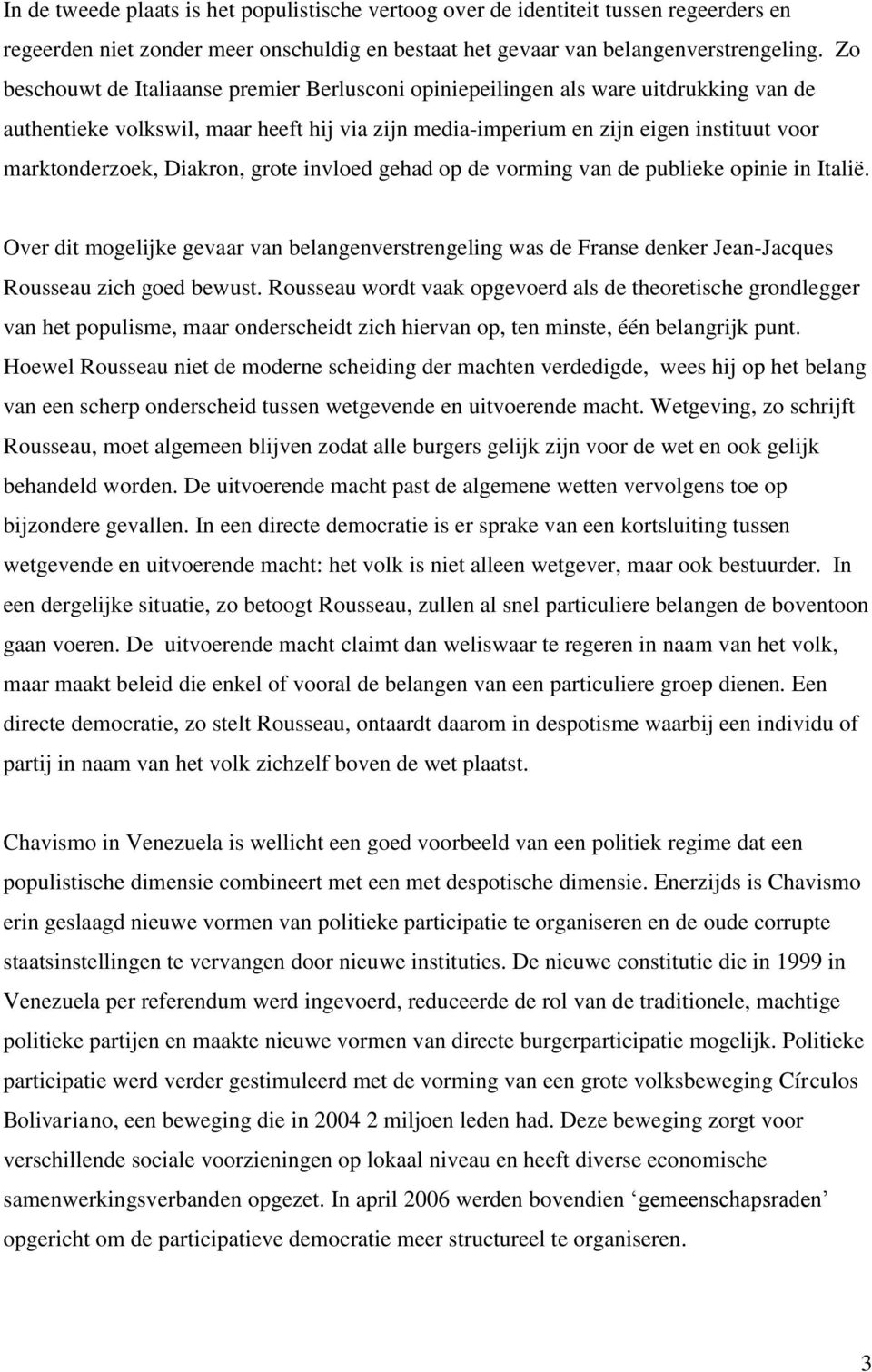 Diakron, grote invloed gehad op de vorming van de publieke opinie in Italië. Over dit mogelijke gevaar van belangenverstrengeling was de Franse denker Jean-Jacques Rousseau zich goed bewust.