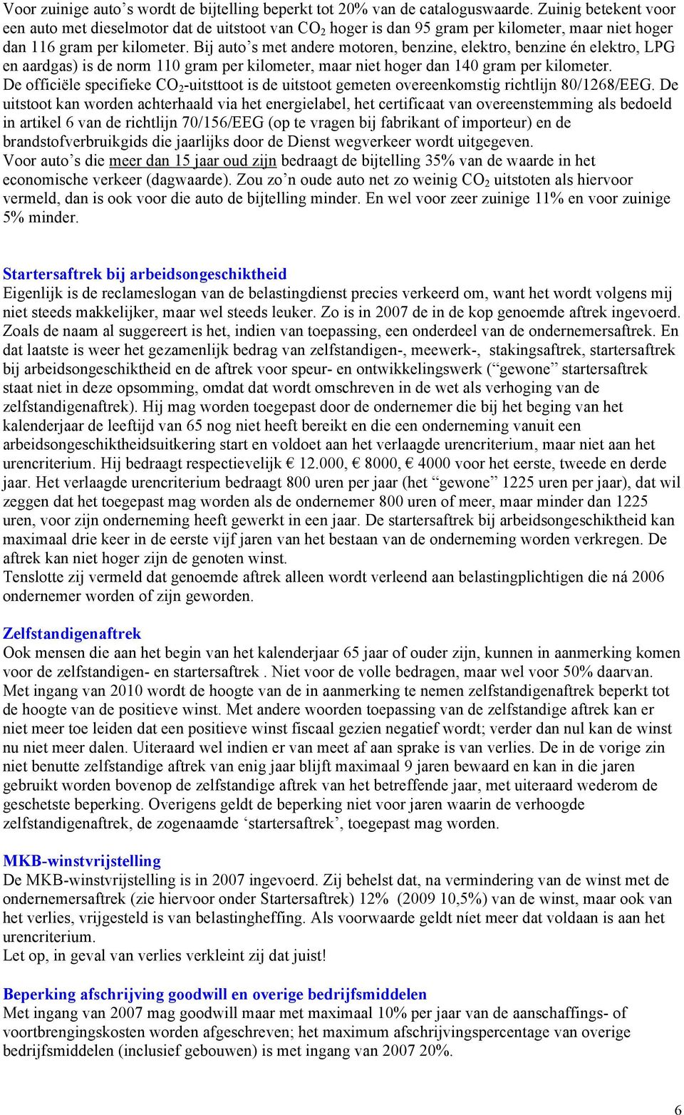 Bij auto s met andere motoren, benzine, elektro, benzine én elektro, LPG en aardgas) is de norm 110 gram per kilometer, maar niet hoger dan 140 gram per kilometer.