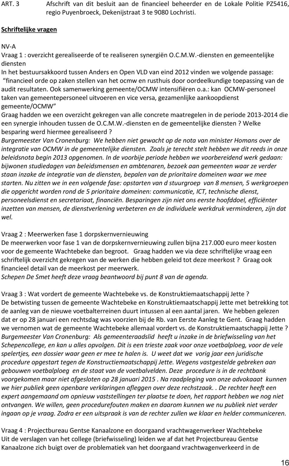 -diensten en gemeentelijke diensten In het bestuursakkoord tussen Anders en Open VLD van eind 2012 vinden we volgende passage: financieel orde op zaken stellen van het ocmw en rusthuis door