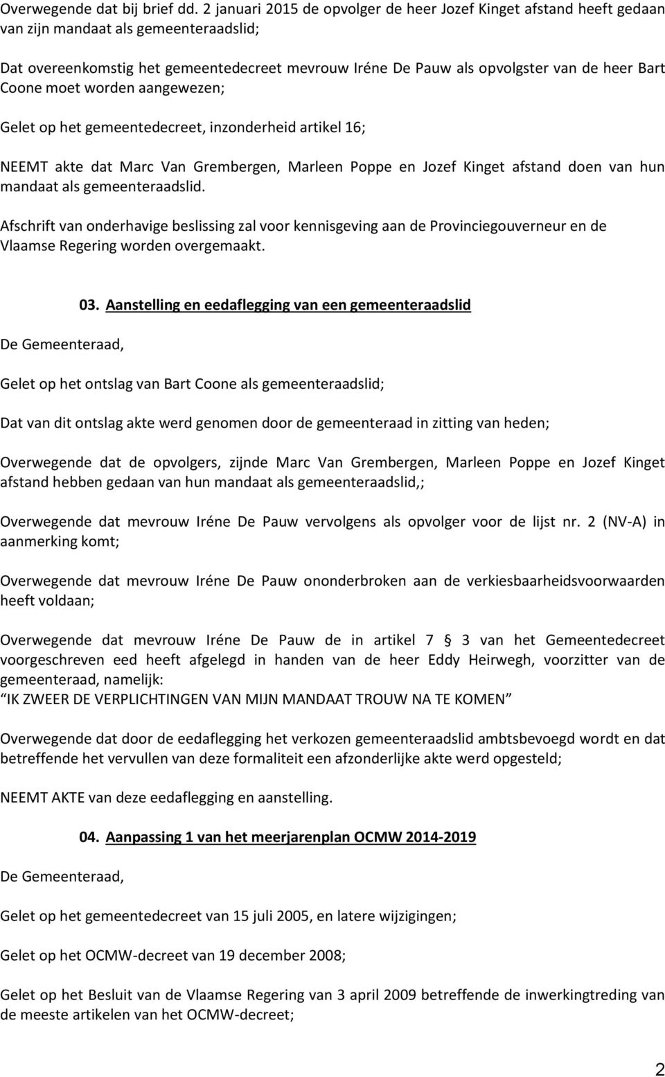 Bart Coone moet worden aangewezen; Gelet op het gemeentedecreet, inzonderheid artikel 16; NEEMT akte dat Marc Van Grembergen, Marleen Poppe en Jozef Kinget afstand doen van hun mandaat als