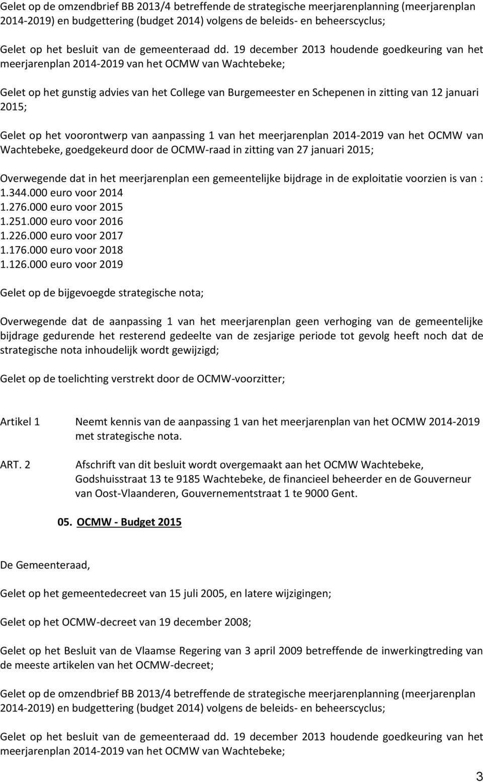 19 december 2013 houdende goedkeuring van het meerjarenplan 2014-2019 van het OCMW van Wachtebeke; Gelet op het gunstig advies van het College van Burgemeester en Schepenen in zitting van 12 januari