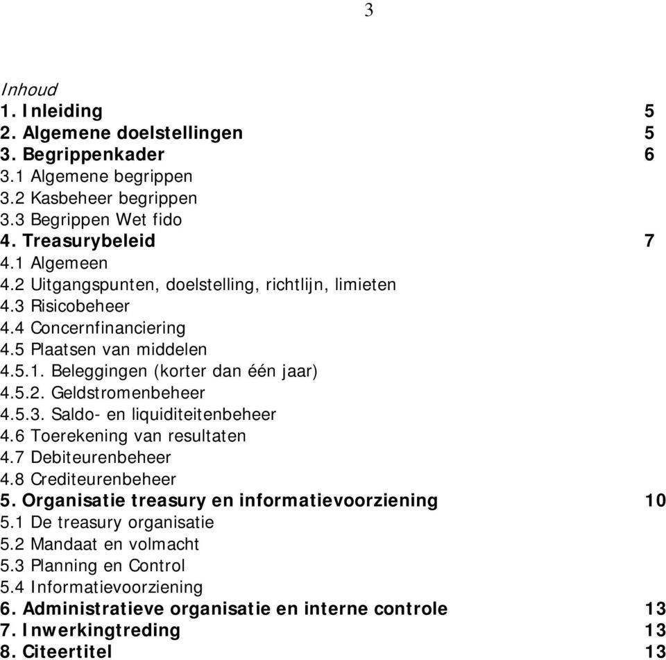 5.3. Saldo- en liquiditeitenbeheer 4.6 Toerekening van resultaten 4.7 Debiteurenbeheer 4.8 Crediteurenbeheer 5. Organisatie treasury en informatievoorziening 10 5.