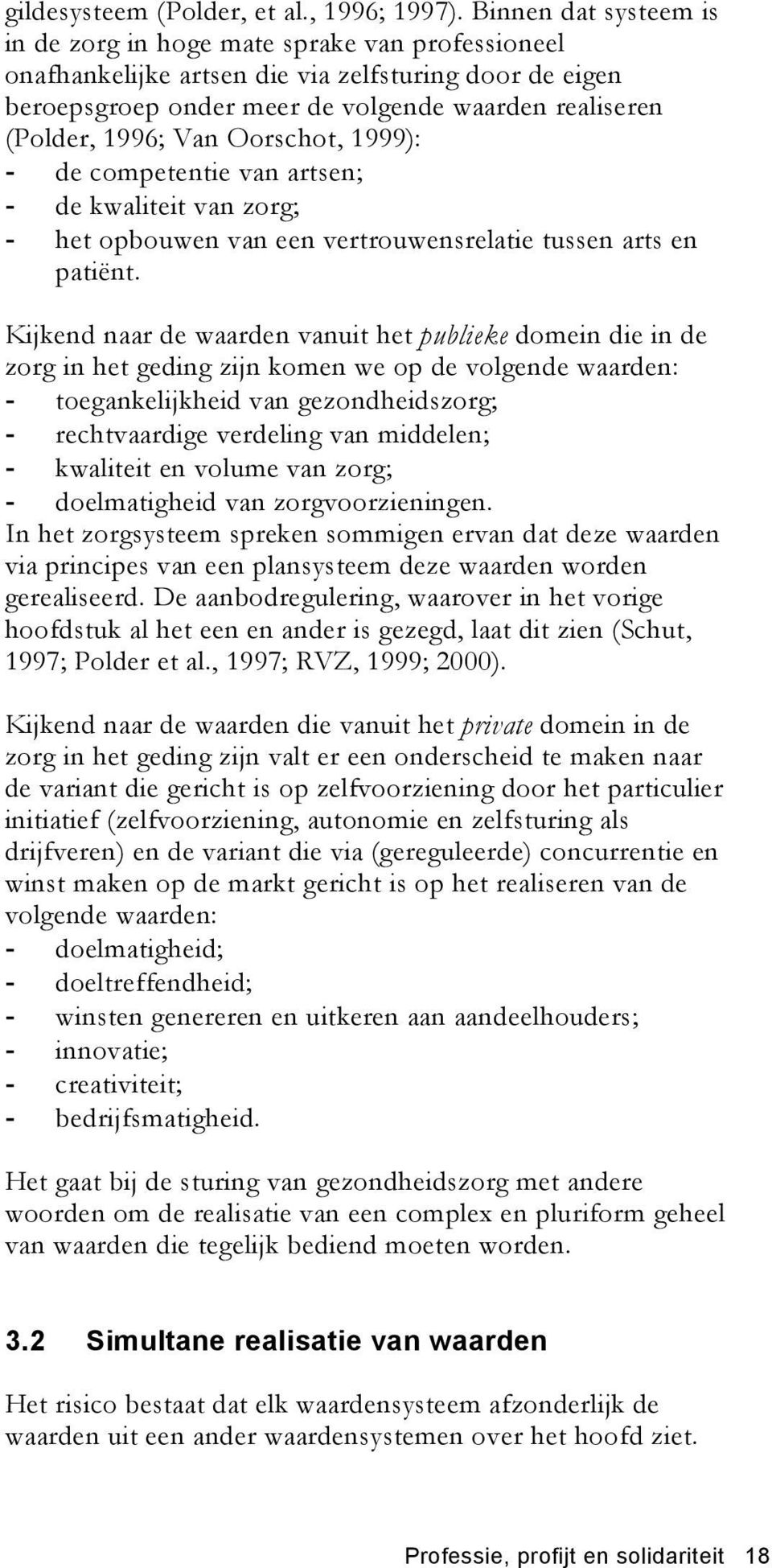 Van Oorschot, 1999): - de competentie van artsen; - de kwaliteit van zorg; - het opbouwen van een vertrouwensrelatie tussen arts en patiënt.