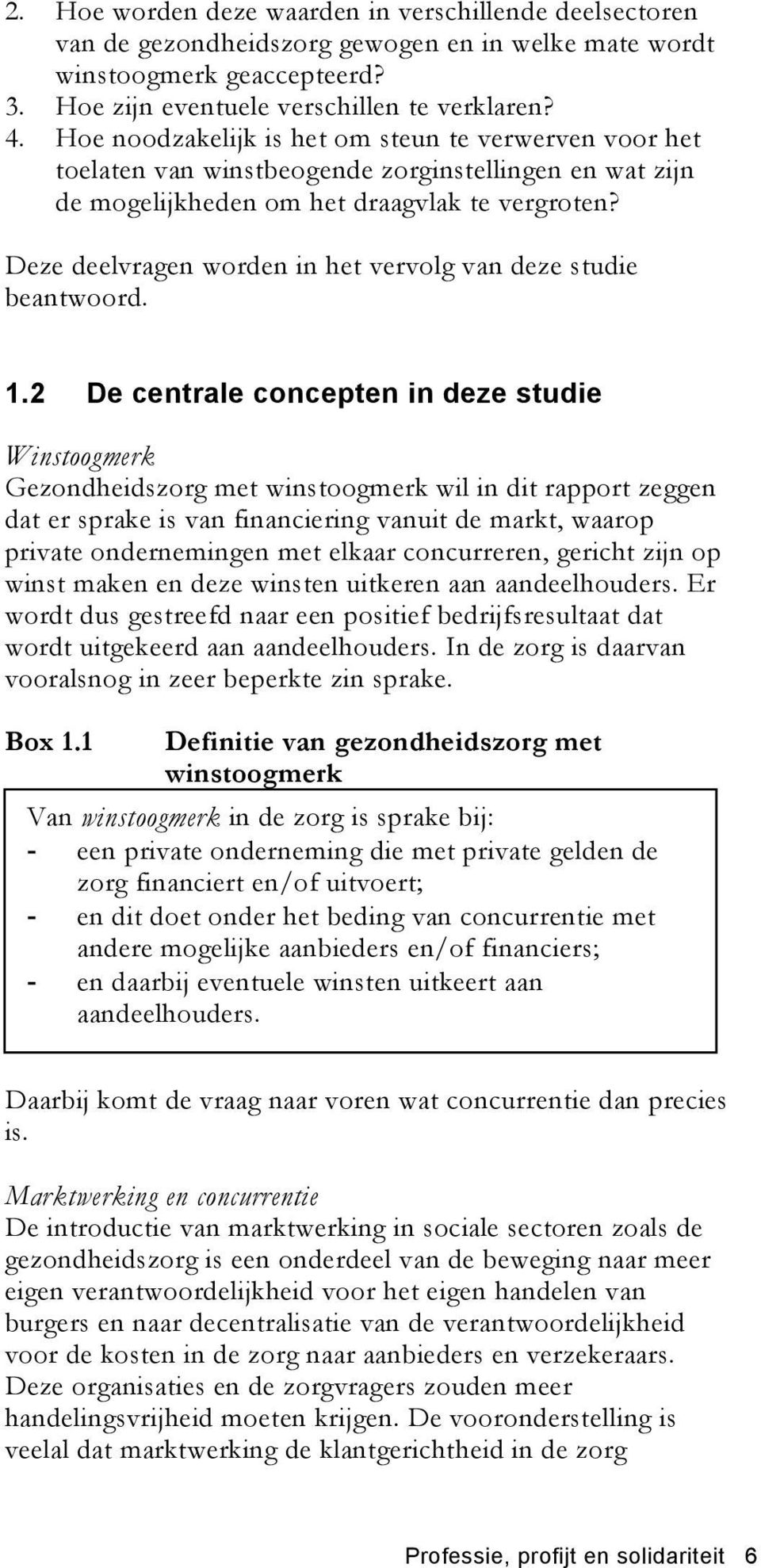 Deze deelvragen worden in het vervolg van deze studie beantwoord. 1.