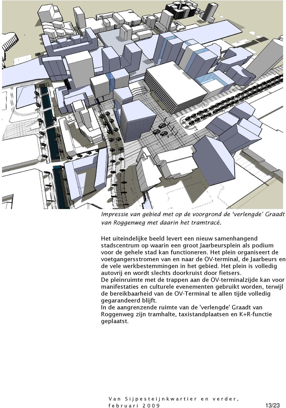 Het plein organiseert de voetgangersstromen van en naar de OV-terminal, de Jaarbeurs en de vele werkbestemmingen in het gebied.