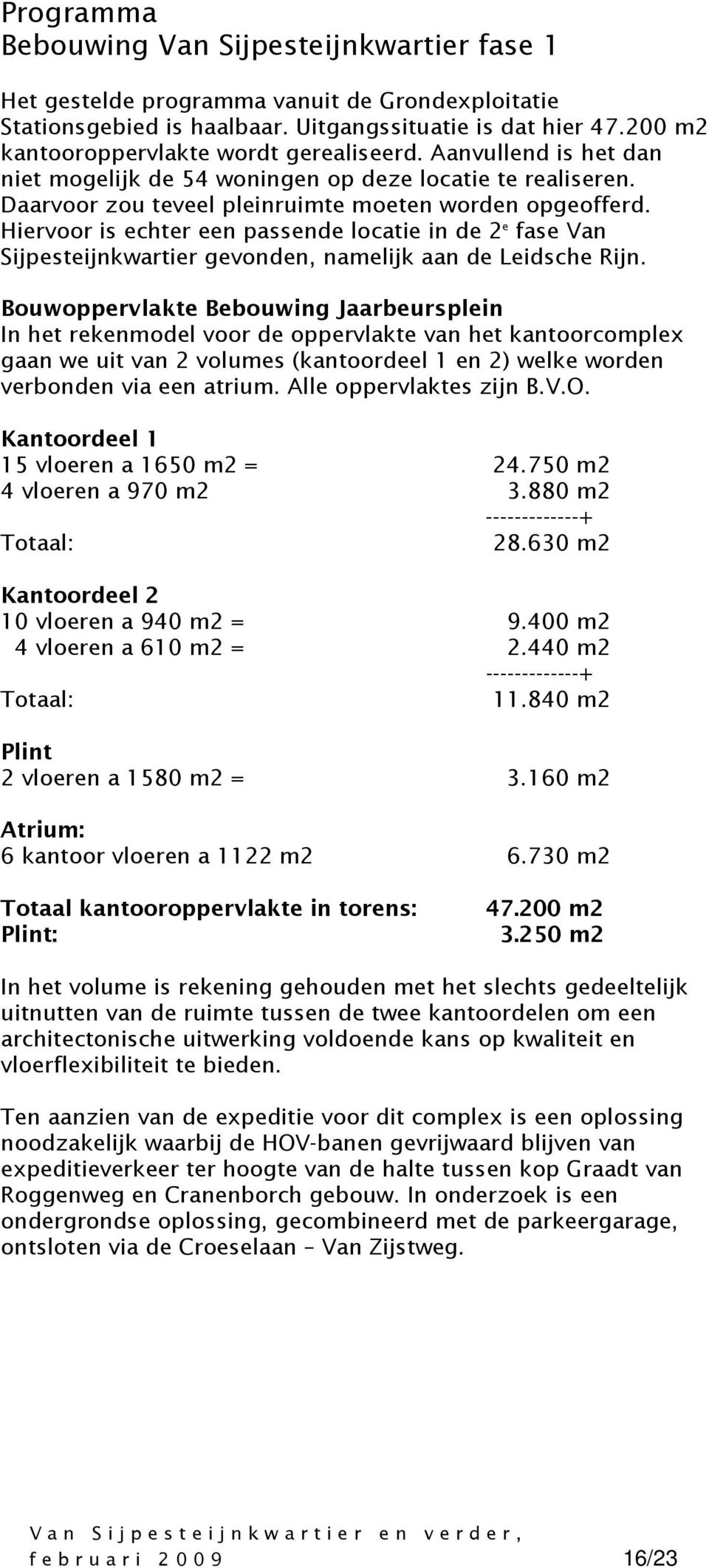 Hiervoor is echter een passende locatie in de 2 e fase Van Sijpesteijnkwartier gevonden, namelijk aan de Leidsche Rijn.