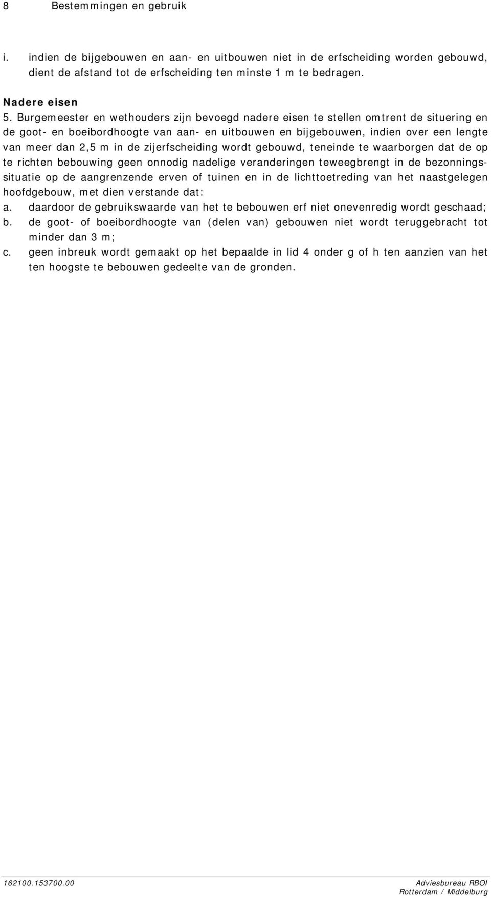 de zijerfscheiding wordt gebouwd, teneinde te waarborgen dat de op te richten bebouwing geen onnodig nadelige veranderingen teweegbrengt in de bezonningssituatie op de aangrenzende erven of tuinen en