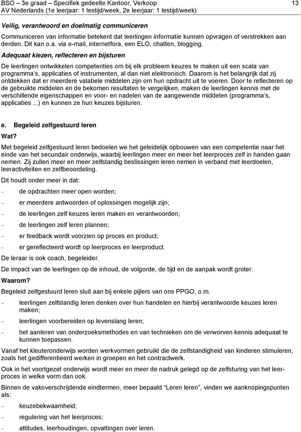 Adequaat kiezen, reflecteren en bijsturen De leerlingen ontwikkelen competenties om bij elk probleem keuzes te maken uit een scala van programma s, applicaties of instrumenten, al dan niet