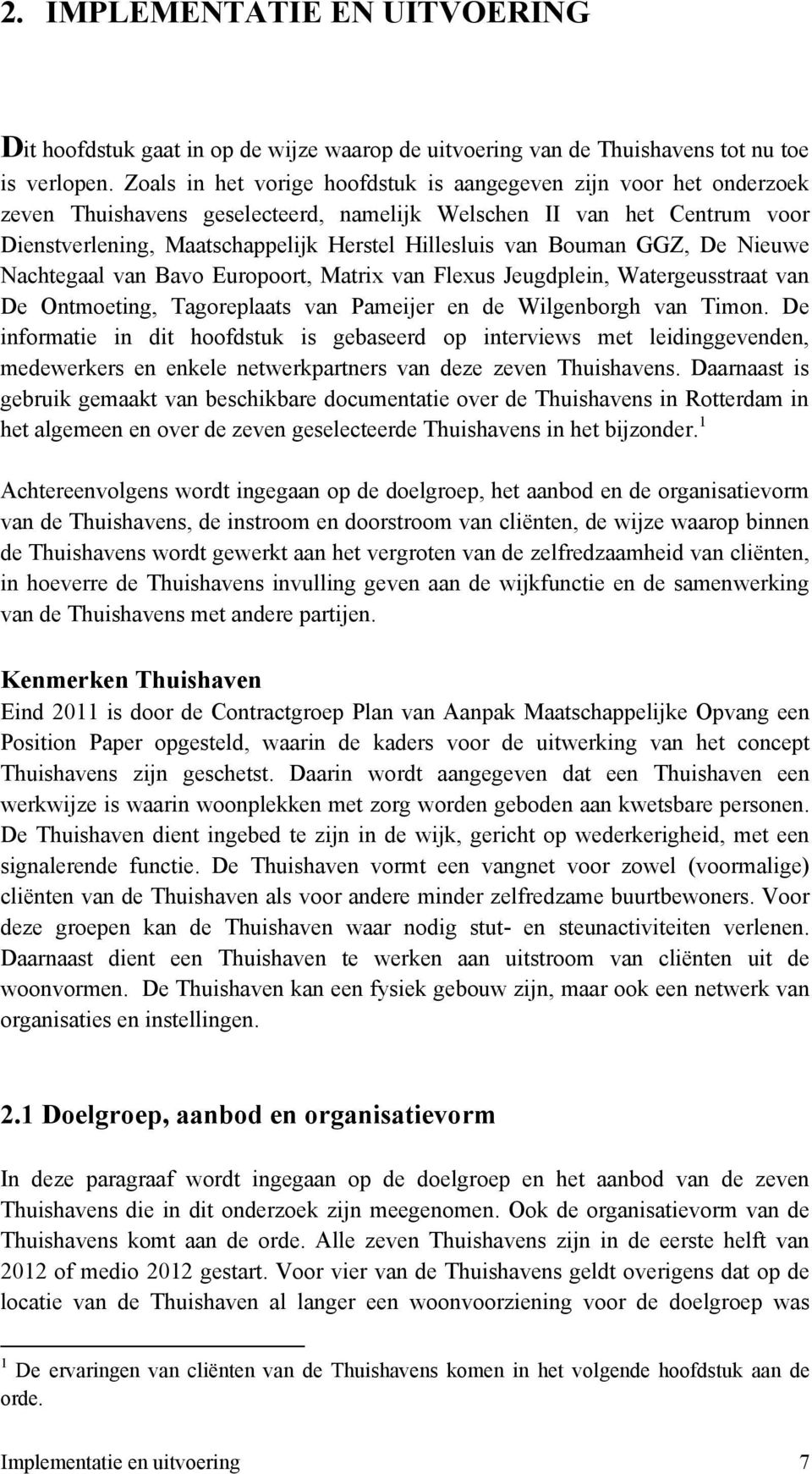 Bouman GGZ, De Nieuwe Nachtegaal van Bavo Europoort, Matrix van Flexus Jeugdplein, Watergeusstraat van De Ontmoeting, Tagoreplaats van Pameijer en de Wilgenborgh van Timon.