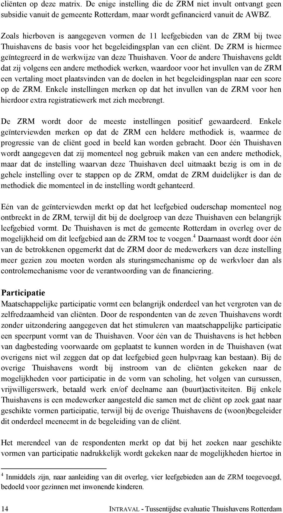 De ZRM is hiermee geïntegreerd in de werkwijze van deze Thuishaven.