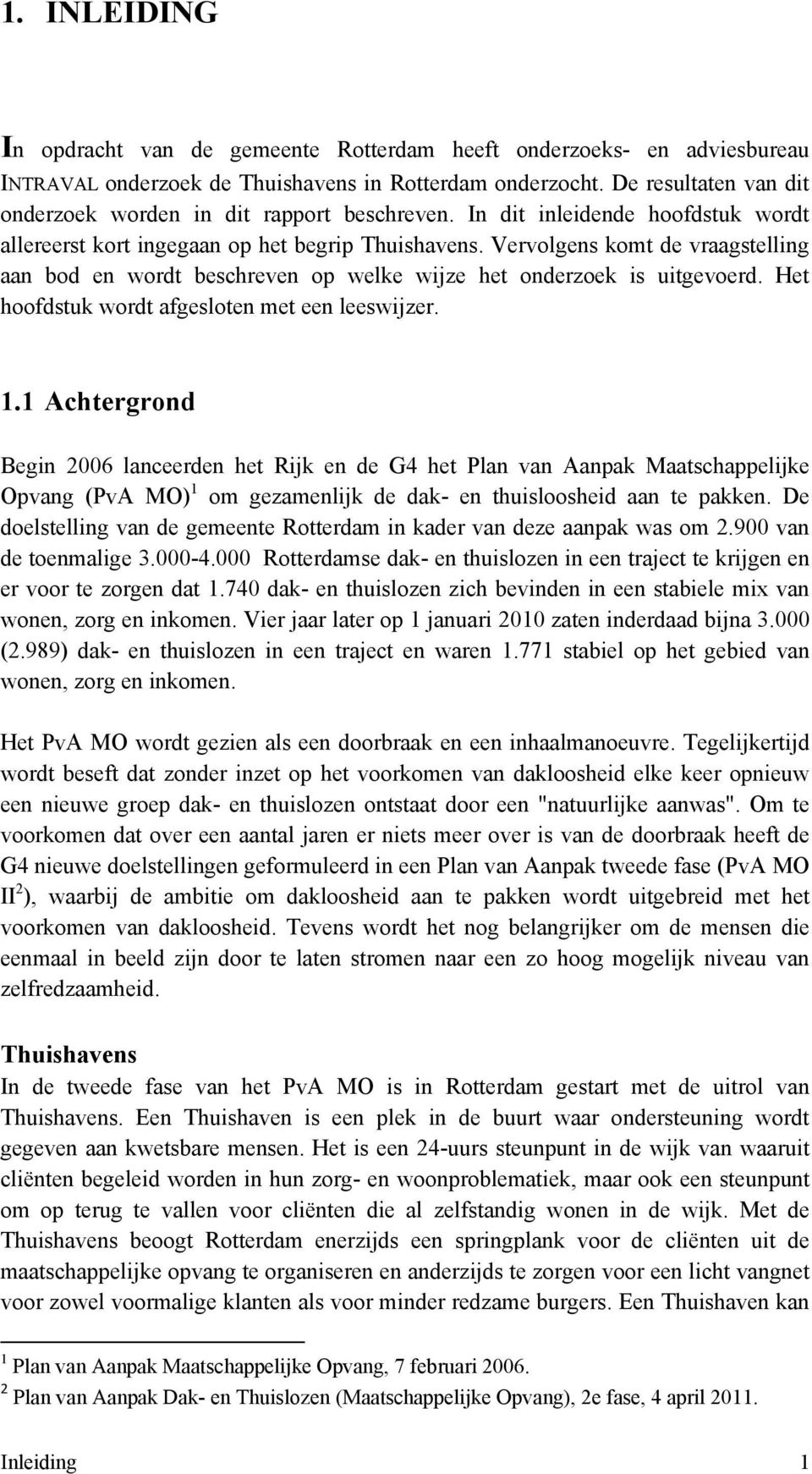 Vervolgens komt de vraagstelling aan bod en wordt beschreven op welke wijze het onderzoek is uitgevoerd. Het hoofdstuk wordt afgesloten met een leeswijzer. 1.