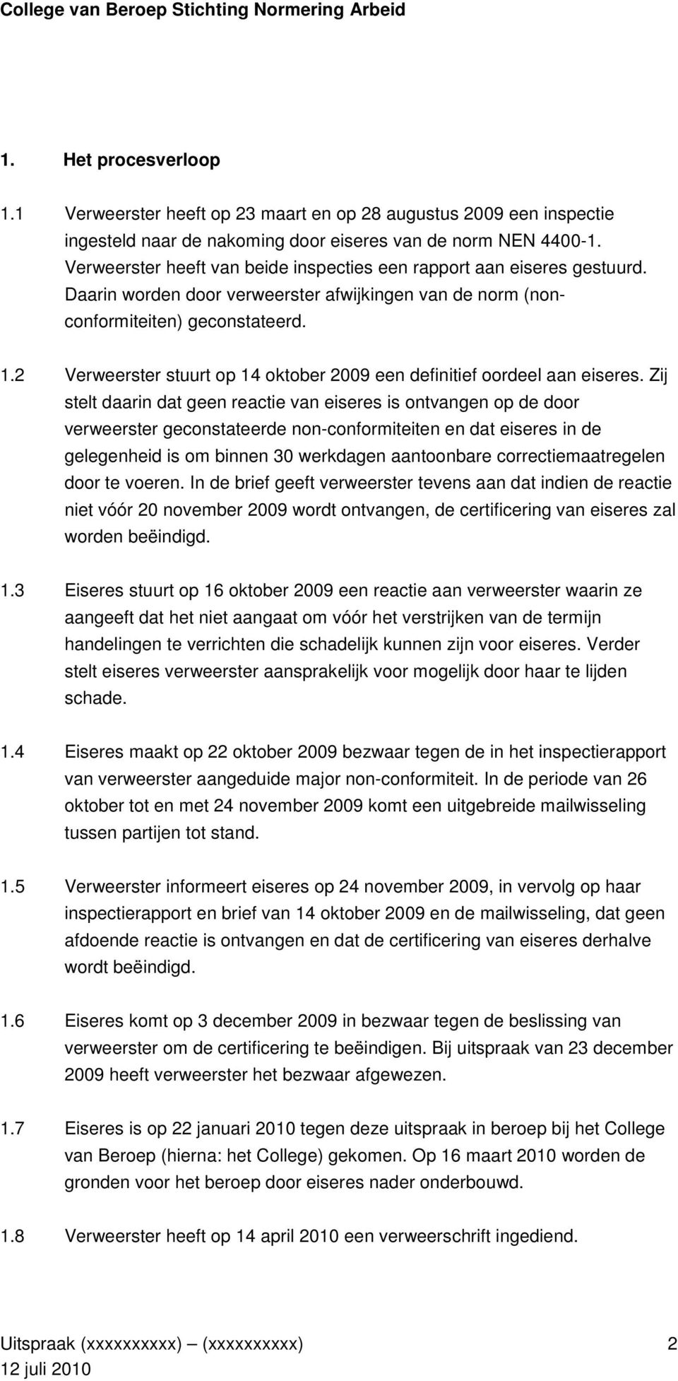 2 Verweerster stuurt op 14 oktober 2009 een definitief oordeel aan eiseres.