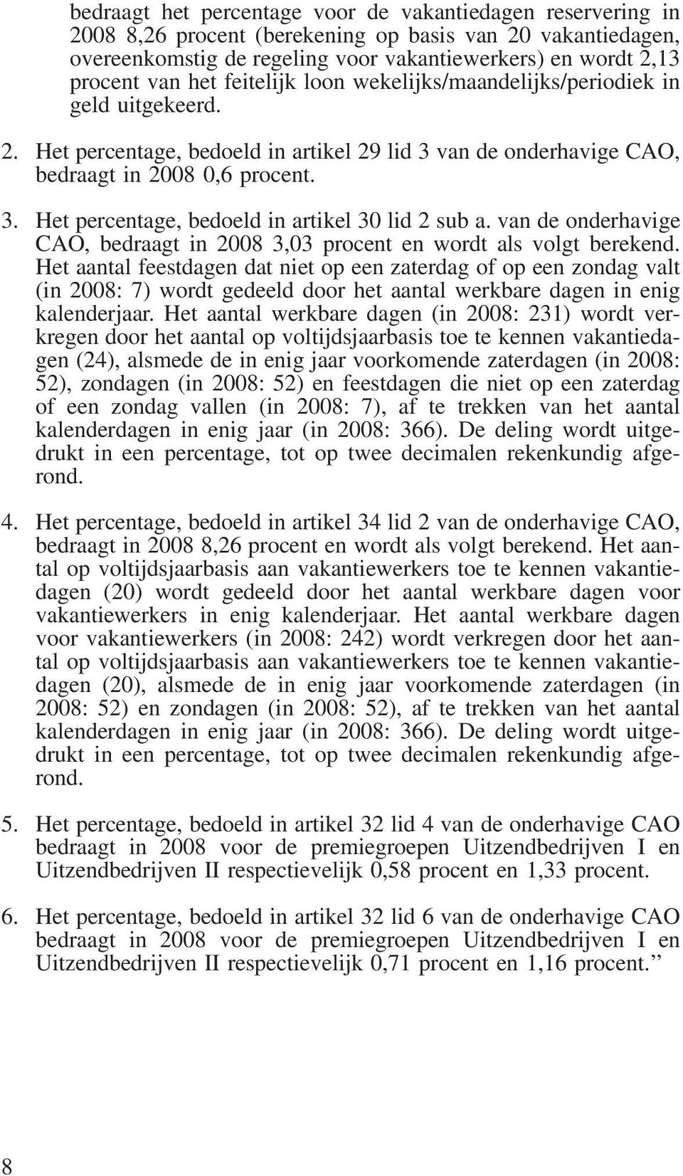 van de onderhavige CAO, bedraagt in 2008 3,03 procent en wordt als volgt berekend.