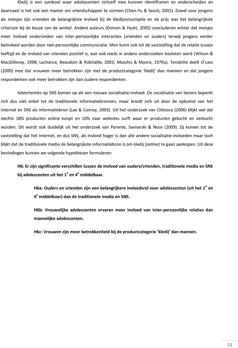 Andere auteurs (Dtsn & Hyatt, 2005) cncluderen echter dat meisjes meer invled ndervinden van inter-persnlijke interacties (vrienden en uders) terwijl jngens eerder beïnvled wrden dr niet-persnlijke