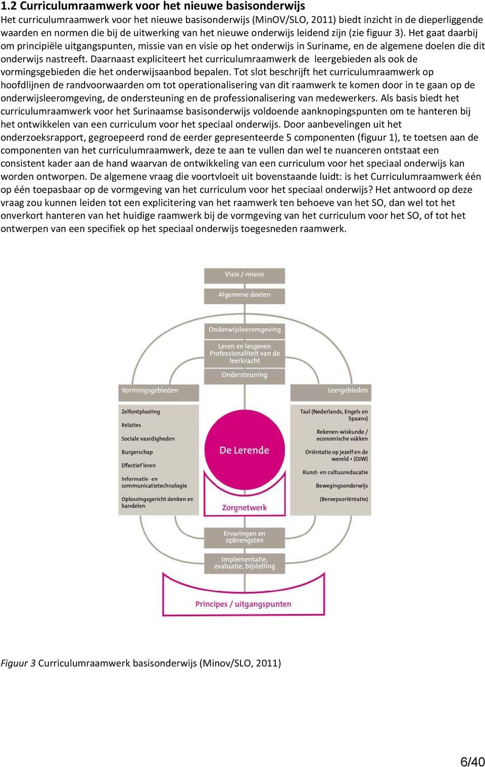 Het gaat daarbij om principiële uitgangspunten, missie van en visie op het onderwijs in Suriname, en de algemene doelen die dit onderwijs nastreeft.