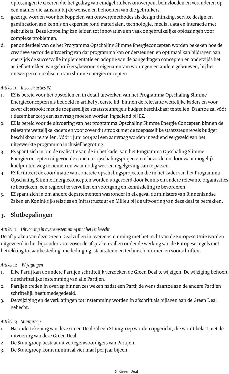 gezorgd worden voor het koppelen van ontwerpmethodes als design thinking, service design en gamification aan kennis en expertise rond materialen, technologie, media, data en interactie met gebruikers.