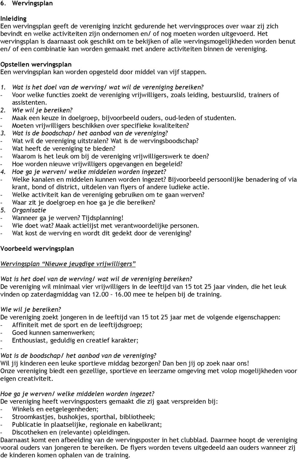 Opstellen wervingsplan Een wervingsplan kan worden opgesteld door middel van vijf stappen. 1. Wat is het doel van de werving/ wat wil de vereniging bereiken?