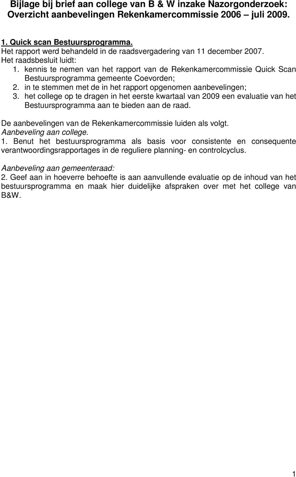 in te stemmen met de in het rapport opgenomen aanbevelingen; 3. het college op te dragen in het eerste kwartaal van 2009 een evaluatie van het Bestuursprogramma aan te bieden aan de raad.