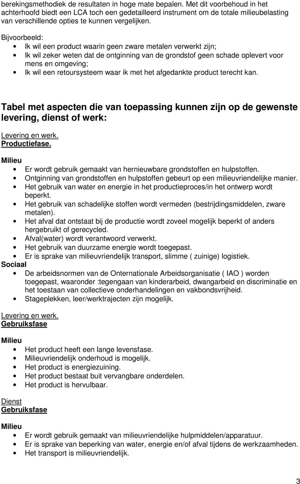 Bijvoorbeeld: Ik wil een product waarin geen zware metalen verwerkt zijn; Ik wil zeker weten dat de ontginning van de grondstof geen schade oplevert voor mens en omgeving; Ik wil een retoursysteem