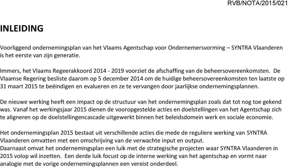 De Vlaamse Regering besliste daarom op 5 december 2014 om de huidige beheersovereenkomsten ten laatste op 31 maart 2015 te beëindigen en evalueren en ze te vervangen door jaarlijkse