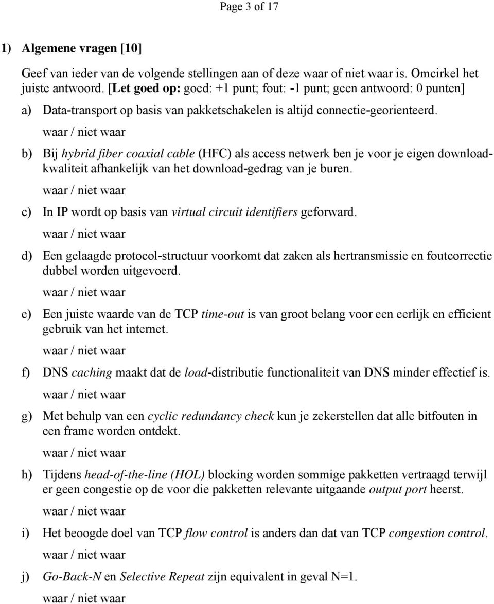 b) Bij hybrid fiber coaxial cable (HFC) als access netwerk ben je voor je eigen downloadkwaliteit afhankelijk van het download-gedrag van je buren.