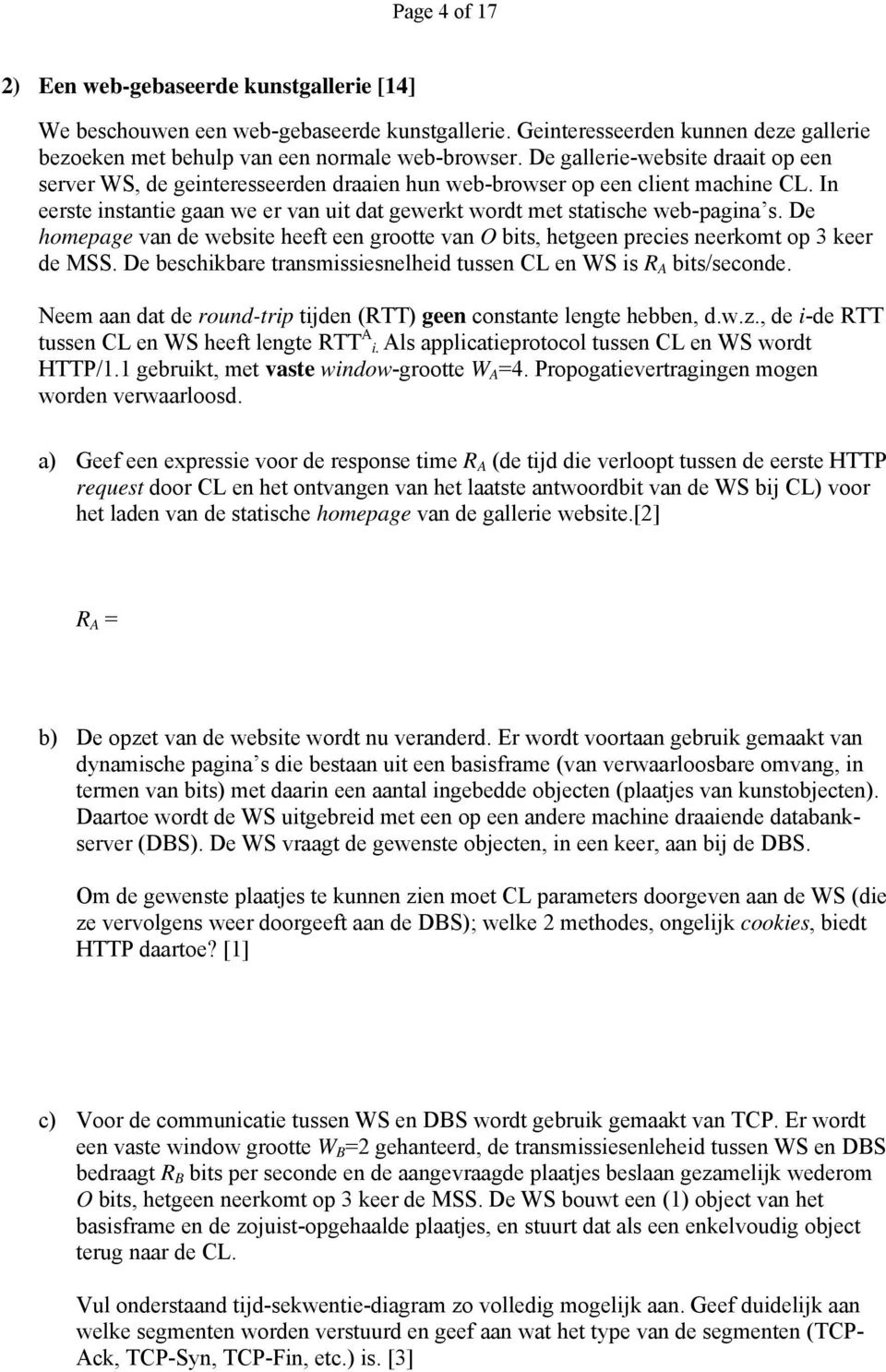 De homepage van de website heeft een grootte van O bits, hetgeen precies neerkomt op 3 keer de MSS. De beschikbare transmissiesnelheid tussen CL en WS is R bits/seconde.