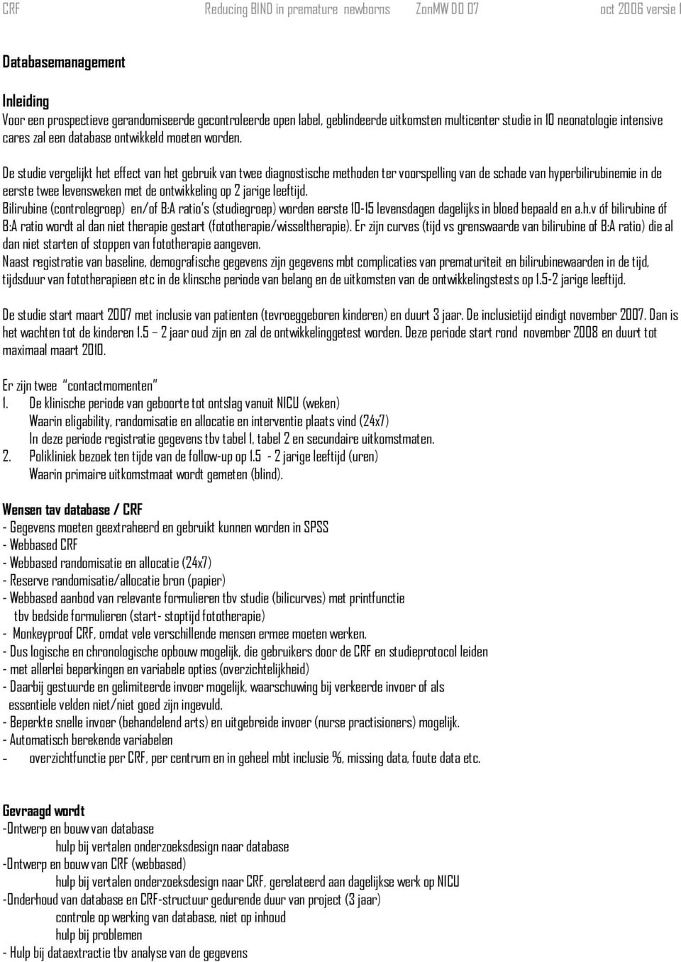 De studie vergelijkt het effect van het gebruik van twee diagnostische methoden ter voorspelling van de schade van hyperbilirubinemie in de eerste twee levensweken met de ontwikkeling op 2 jarige