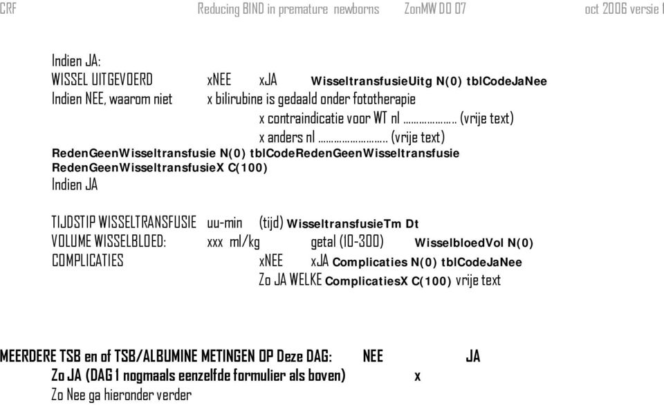 . (vrije text) RedenGeenWisseltransfusie N(0) tblcoderedengeenwisseltransfusie RedenGeenWisseltransfusieX C(100) Indien JA TIJDSTIP WISSELTRANSFUSIE uu-min (tijd)