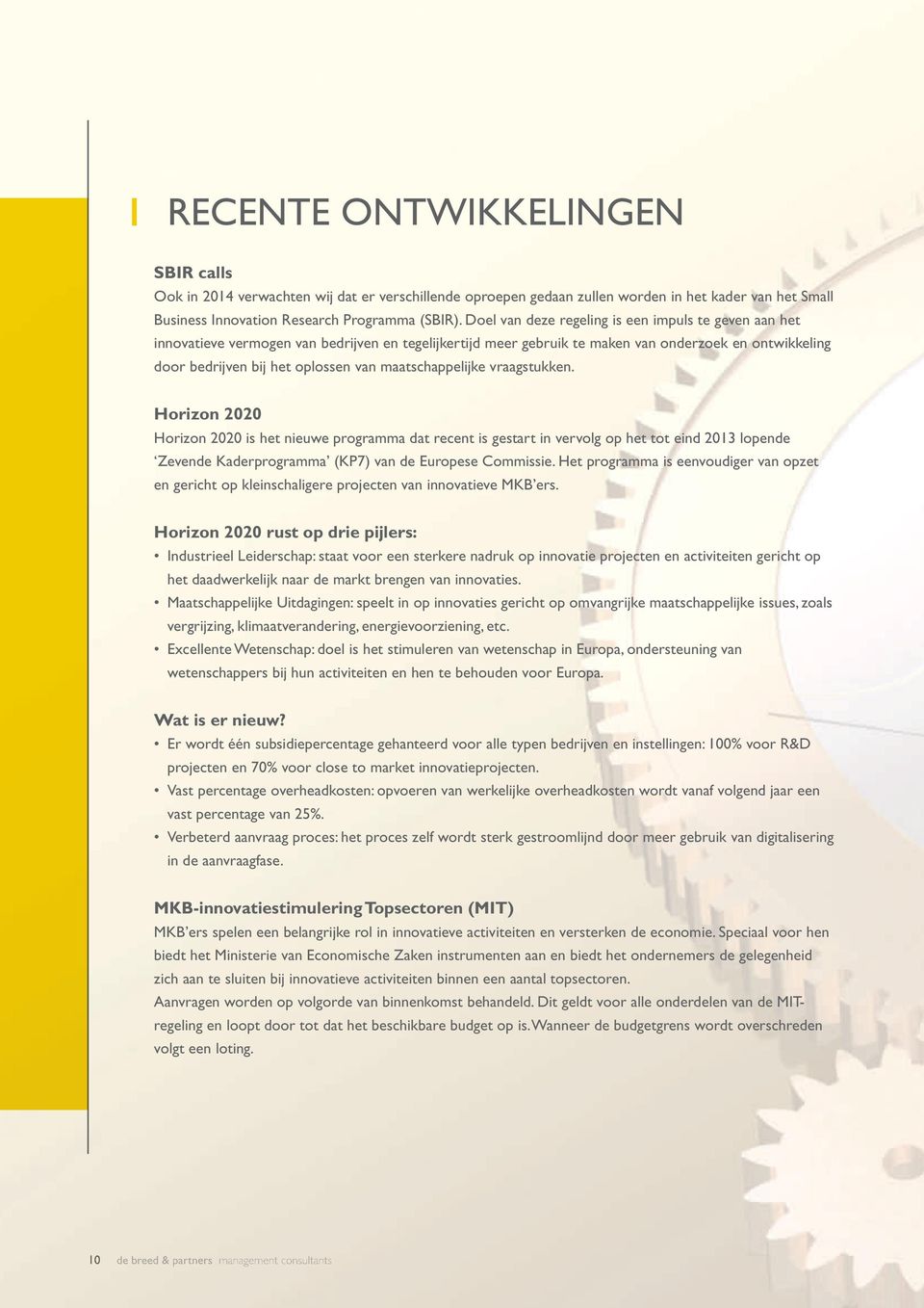 maatschappelijke vraagstukken. Horizon 2020 Horizon 2020 is het nieuwe programma dat recent is gestart in vervolg op het tot eind 2013 lopende Zevende Kaderprogramma (KP7) van de Europese Commissie.