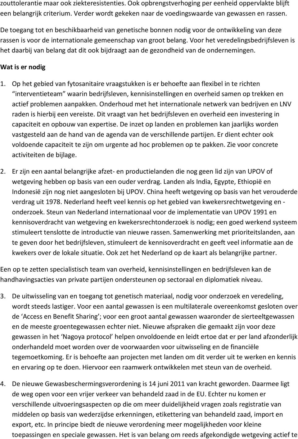 Voor het veredelingsbedrijfsleven is het daarbij van belang dat dit ook bijdraagt aan de gezondheid van de ondernemingen. Wat is er nodig 1.