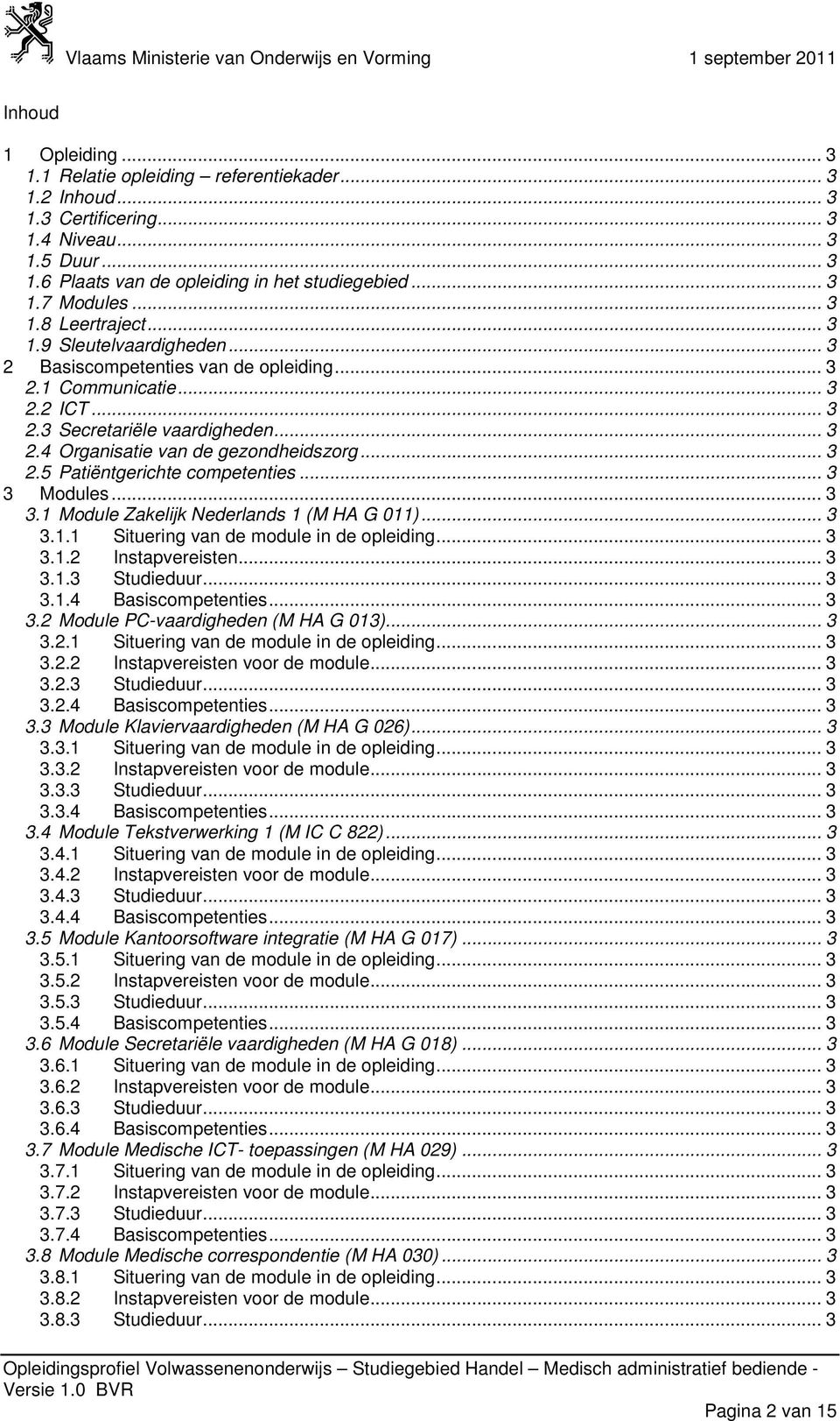 .. 3 2.5 Patiëntgerichte competenties... 3 3 Modules... 3 3.1 Module Zakelijk Nederlands 1 (M HA G 011)... 3 3.1.1 Situering van de module in de opleiding... 3 3.1.2 Instapvereisten... 3 3.1.3 Studieduur.