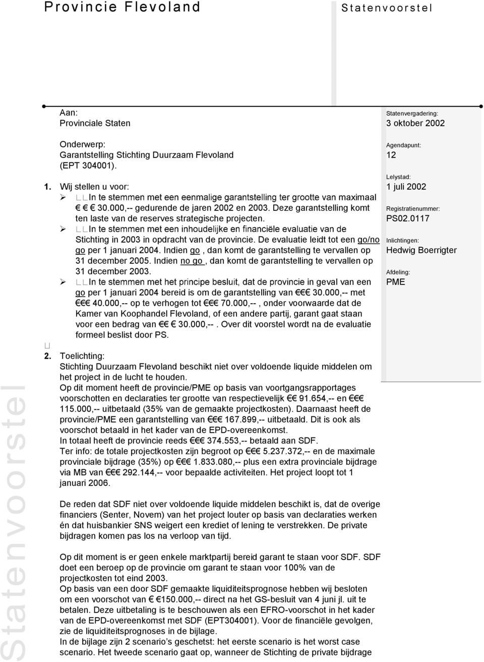 De evaluatie leidt tot een go/no go per 1 januari 2004. Indien go, dan komt de garantstelling te vervallen op 31 december 2005.