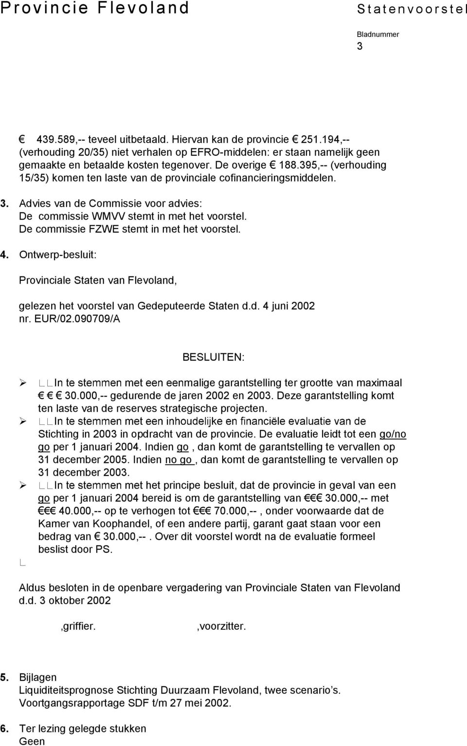 395,-- (verhouding 15/35) komen ten laste van de provinciale cofinancieringsmiddelen. 3. Advies van de Commissie voor advies: De commissie WMVV stemt in met het voorstel.