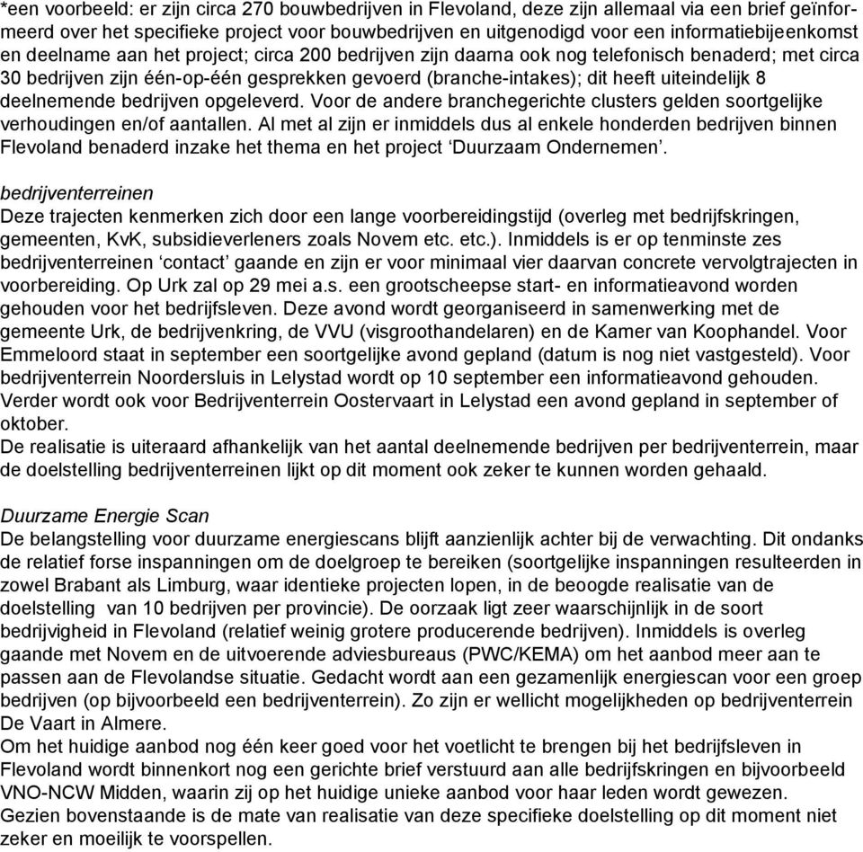 uiteindelijk 8 deelnemende bedrijven opgeleverd. Voor de andere branchegerichte clusters gelden soortgelijke verhoudingen en/of aantallen.