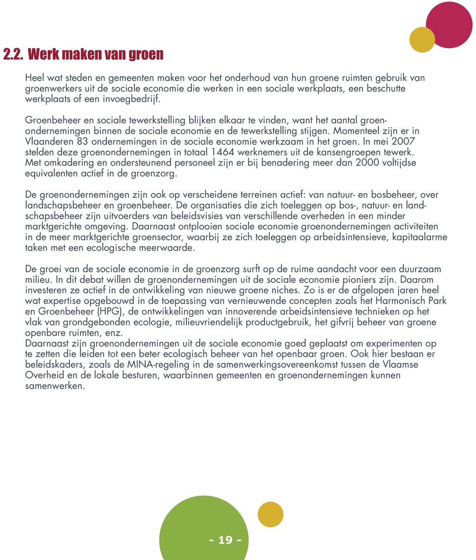 Momenteel zijn er in Vlaanderen 83 ondernemingen in de sociale economie werkzaam in het groen. In mei 2007 stelden deze groenondernemingen in totaal 1464 werknemers uit de kansengroepen tewerk.