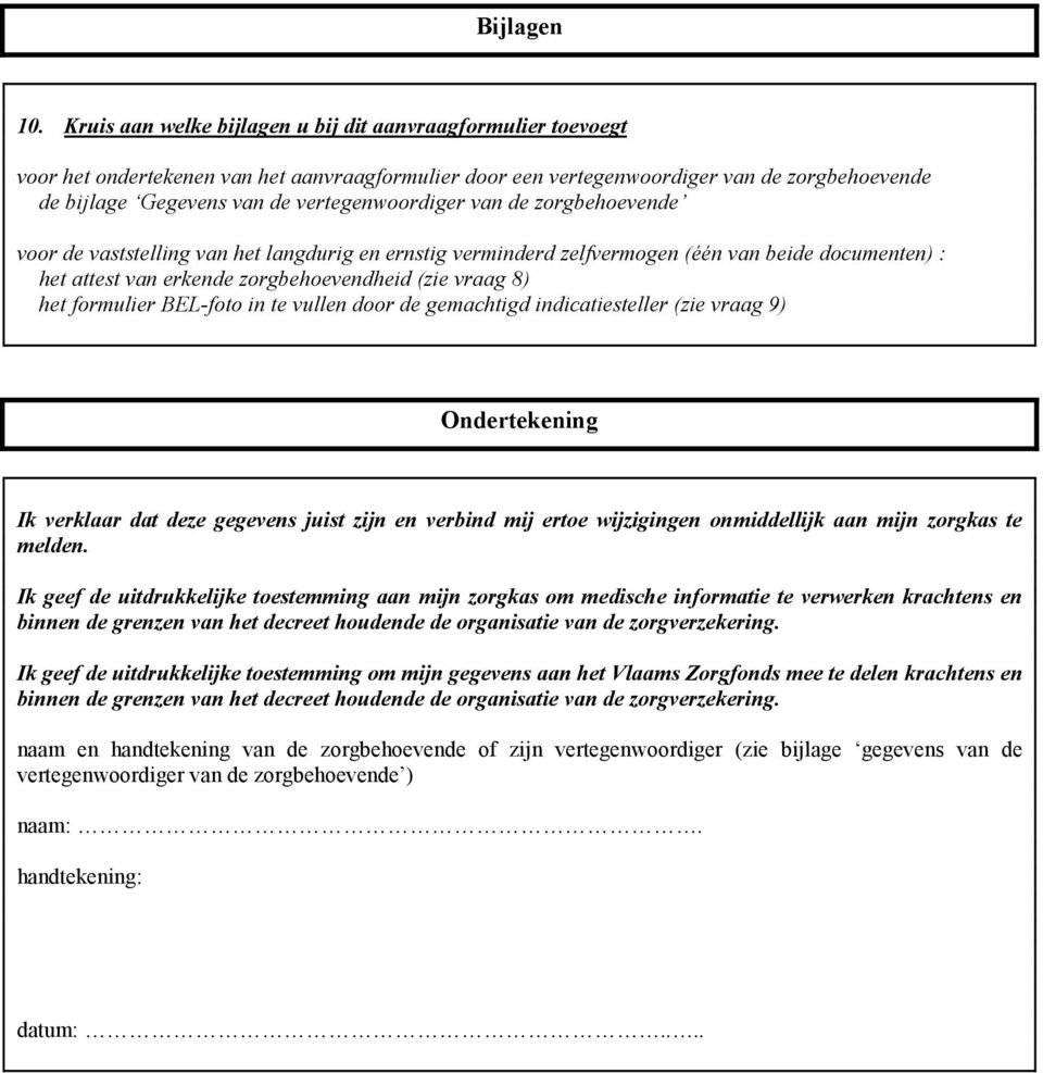 vertegenwoordiger van de zorgbehoevende voor de vaststelling van het langdurig en ernstig verminderd zelfvermogen (één van beide documenten) : het attest van erkende zorgbehoevendheid (zie vraag 8)