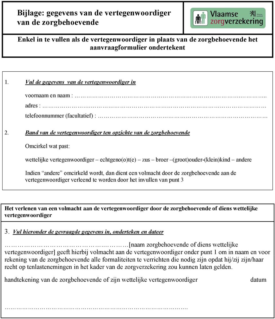 Band van de vertegenwoordiger ten opzichte van de zorgbehoevende Omcirkel wat past: wettelijke vertegenwoordiger echtgeno(o)t(e) zus broer (groot)ouder-(klein)kind andere Indien andere omcirkeld