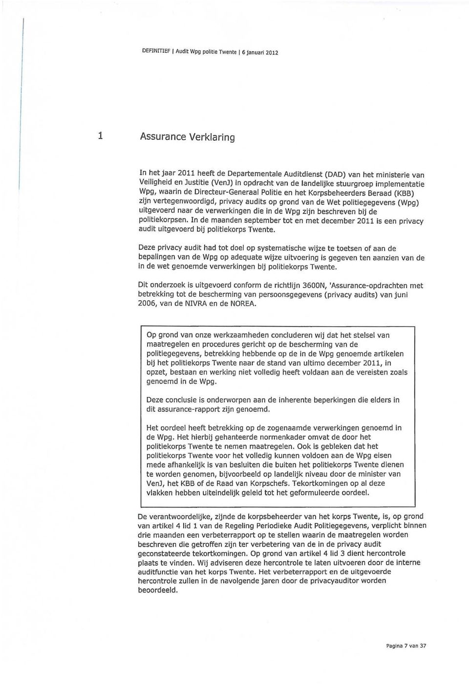 (Wpg) uitgevoerd naar de verwerkingen die in de Wpg zijn beschreven bij de politiekorpsen. In de maanden september tot en met december 2011 is een privacy audit uitgevoerd bij politiekorps Twente.