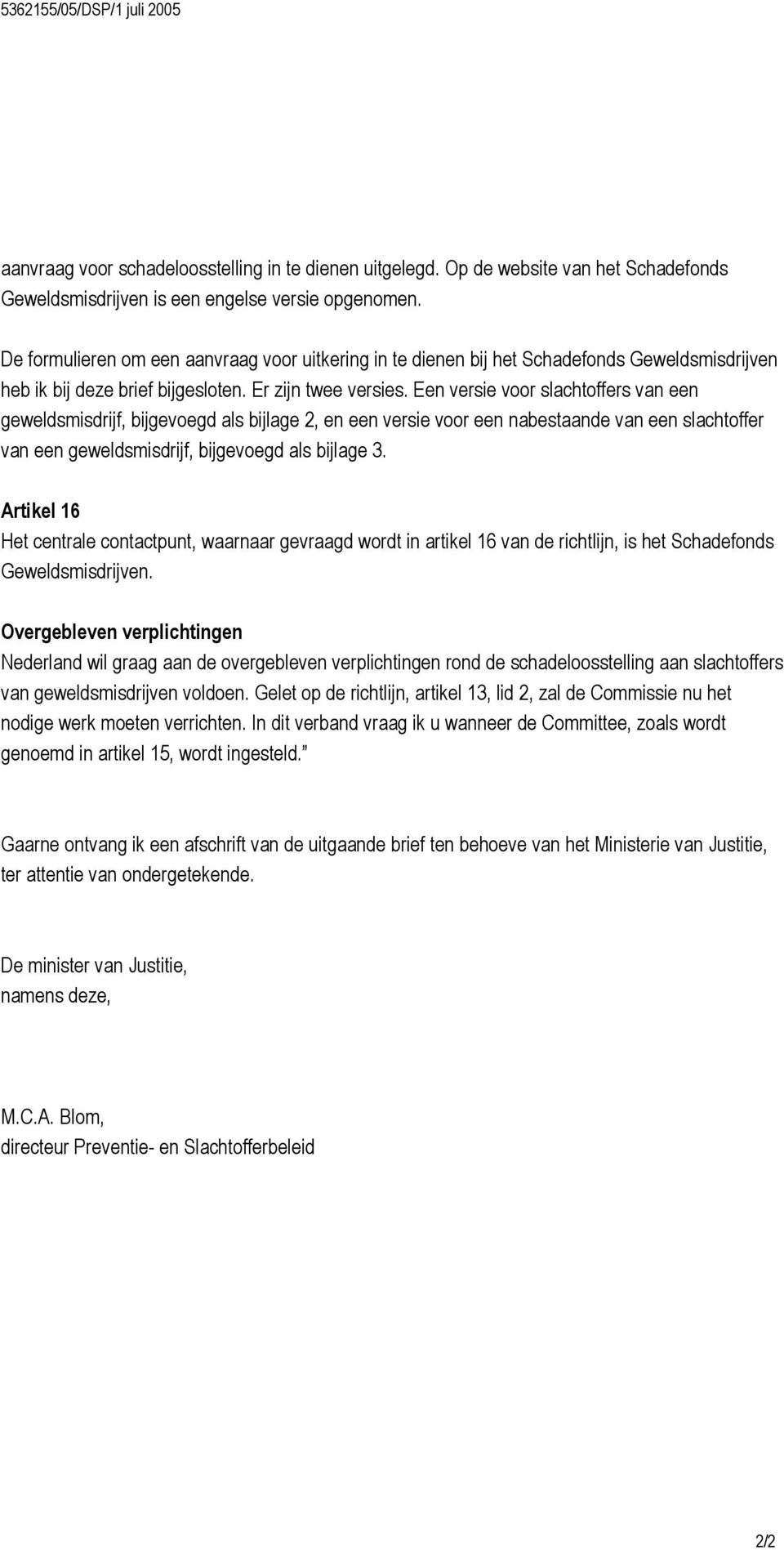 Een versie voor slachtoffers van een geweldsmisdrijf, bijgevoegd als bijlage 2, en een versie voor een nabestaande van een slachtoffer van een geweldsmisdrijf, bijgevoegd als bijlage 3.